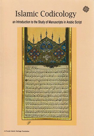 Islamic Codicology An Introduction To The Study Of Manuscripts In Arabic Script Francois Droche Deke Dusinberre And David Radzinowicz Translators Muhammad Lsa Waley Ed