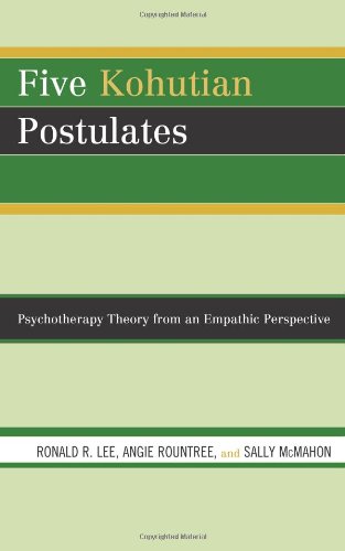 Five Kohutian Postulates Psychotherapy Theory From An Empathic Perspective 1st Edition Ronald Lee