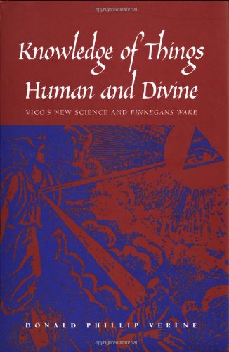 Knowledge Of Things Human And Divine Vicos New Science And Finnegans Wake Donald Phillip Verene