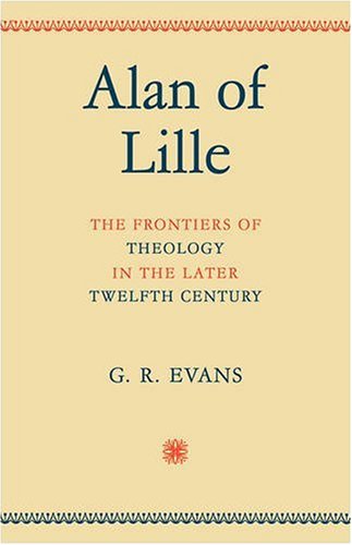 Alan Of Lille The Frontiers Of Theology In The Later Twelfth Century 1st Edition G R Evans
