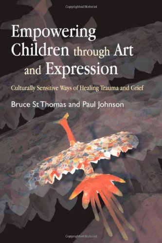 Empowering Children Through Art And Expression Culturally Sensitive Ways Of Healing Trauma And Grief 1st Edition Bruce St Thomas