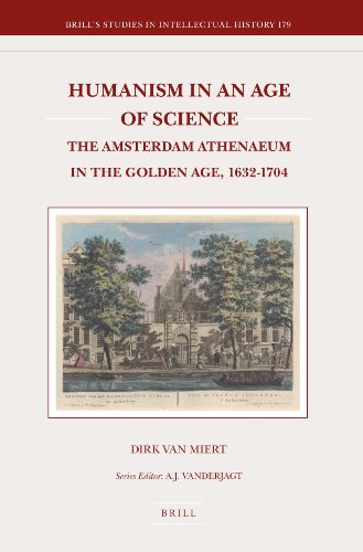Humanism In An Age Of Science The Amsterdam Athenaeum In The Golden Age 16321704 Dirk Van Miert Michiel Wielema Anthony Ossarichardson