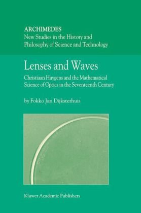 Lenses And Waves Christiaan Huygens And The Mathematical Science Of Optics In The Seventeenth Century Fokko Jan Dijksterhuis
