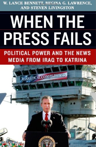 When The Press Fails Political Power And The News Media From Iraq To Katrina Studies In Communication Media And Public Opinion W Lance Bennett