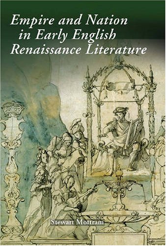 Empire And Nation In Early English Renaissance Literature Stewart Mottram