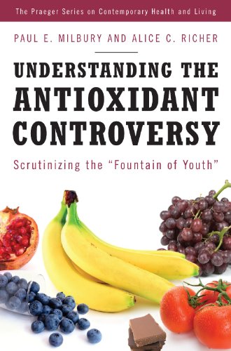 Understanding The Antioxidant Controversy Scrutinizing The Fountain Of Youth The Praeger Series On Contemporary Health And Living 1st Edition Paul E Milbury
