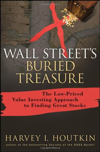Wall Streets Buried Treasure The Lowpriced Value Investing Approach To Finding Great Stocks Harvey Houtkin