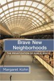 Brave New Neighborhoods The Privatization Of Public Space Margaret Kohn