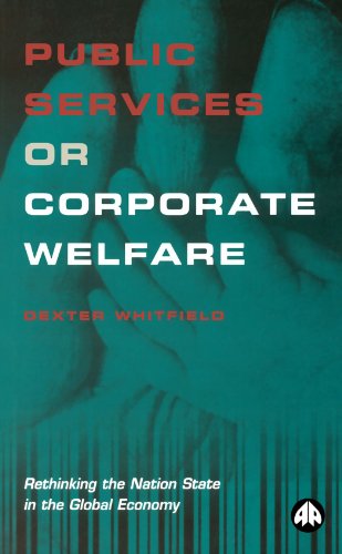 Public Services Or Corporate Welfare Rethinking The Nation State In The Global Economy Dexter Whitfield