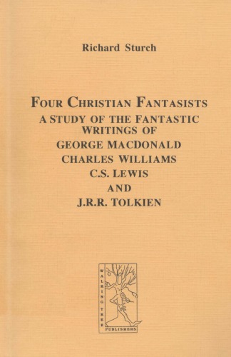 Four Christian Fantasists A Study Of The Fantastic Writings Of George Macdonald Charles Williams Cs Lewis And Jrr Tolkien Cormare Series No 3 Richard Sturch
