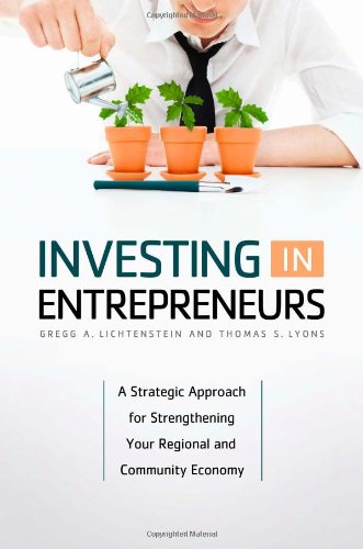 Investing In Entrepreneurs A Strategic Approach For Strengthening Your Regional And Community Economy 1st Edition Gregg A Lichtenstein