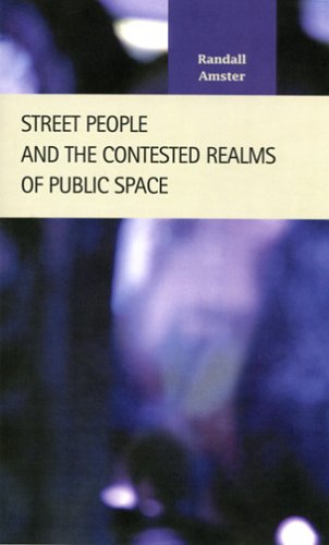 Street People And The Contested Realms Of Public Space Criminal Justice Recent Scholarship Randall Amster