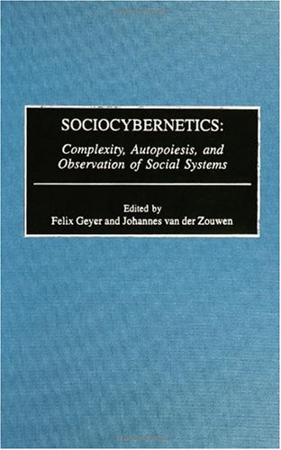 Sociocybernetics Complexity Autopoiesis And Observation Of Social Systems Felix Geyer