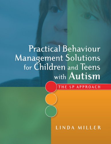 Practical Behaviour Management Solutions For Children And Teens With Autism The 5p Approach 1st Edition Linda Miller