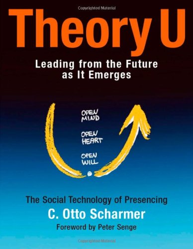Theory U Leading From The Future As It Emerges 1st Edition C Otto Scharmer