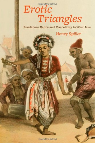 Erotic Triangles Sundanese Dance And Masculinity In West Java Chicago Studies In Ethnomusicology Henry Spiller