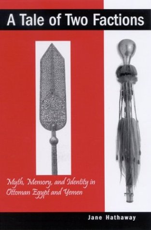 A Tale Of Two Factions Myth Memory And Identity In Ottoman Egypt And Yemen Jane Hathaway