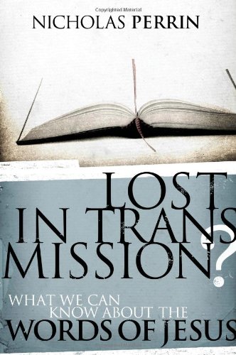 Lost In Transmission What We Can Know About The Words Of Jesus First Printing Nicholas Perrin