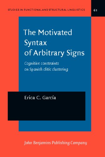 The Motivated Syntax Of Arbitrary Signs Cognitive Constraints On Spanish Clitic Clustering 1st Erica C Garca