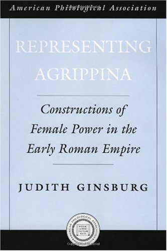Representing Agrippina Constructions Of Female Power In The Early Roman Empire American Classical Studies Judith Ginsburg