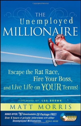 The Unemployed Millionaire Escape The Rat Race Fire Your Boss And Live Life On Your Terms 1st Edition Matt Morris