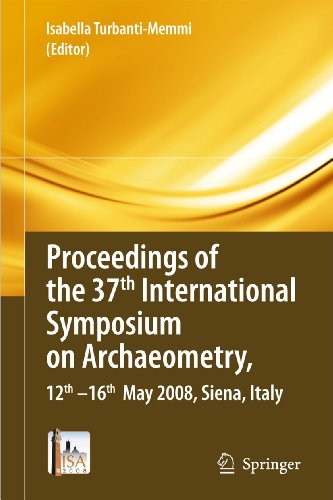 Proceedings Of The 37th International Symposium On Archaeometry 13th 16th May 2008 Siena Italy Proceedings Of The 37th International Symposium On Archaeometry 13th 16th May 2008 Siena Italy 1st Edition F M Alawneh