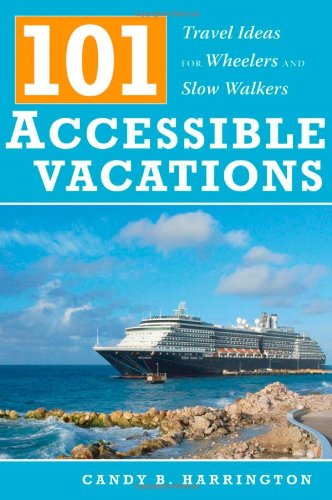 101 Accessible Vacations Vacation Ideas For Wheelers And Slow Walkers 1st Edition Candy B Harrington