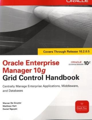 Oracle Enterprise Manager 10g Grid Control Handbook Osborne Oracle Press Series 1st Edition Werner De Gruyter