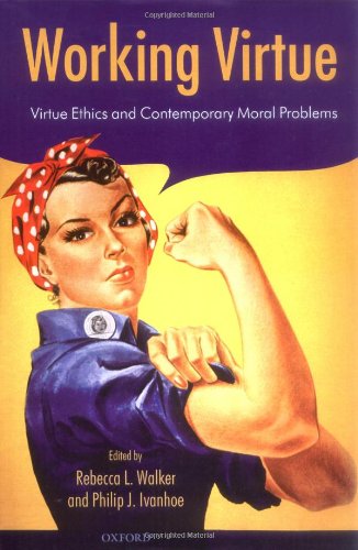Working Virtue Virtue Ethics And Contemporary Moral Problems First Edition Rebecca L Walker