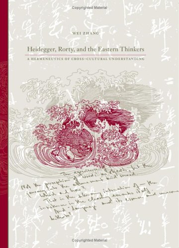 Heidegger Rorty And The Eastern Thinkers A Hermeneutics Of Crosscultural Understanding Annotated Edition Wei Zhang
