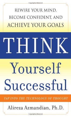 Think Yourself Successful Rewire Your Mind Become Confident And Achieve Your Goals 1st Edition Alireza Azmandian
