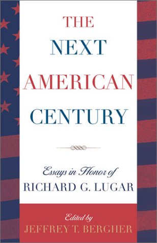 The Next American Century Essays In Honor Of Richard G Lugar Jeffrey T Bergner