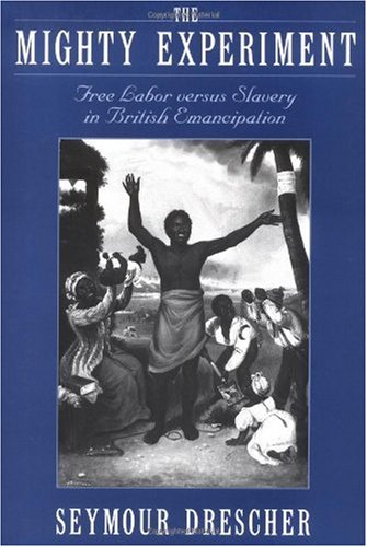 The Mighty Experiment Free Labor Versus Slavery In British Emancipation Seymour Drescher