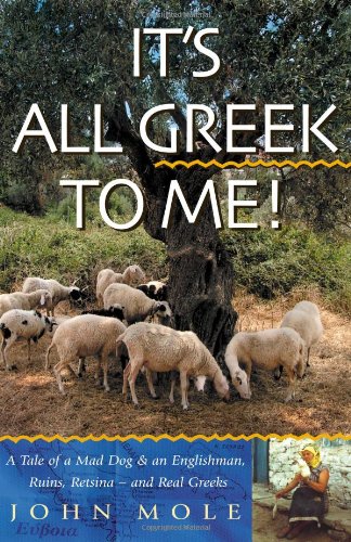 Its All Greek To Me A Tale Of A Mad Dog And An Englishman Ruins Retsina And Real Greeks John Mole