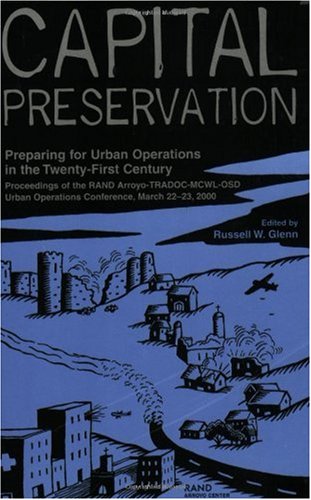 Capital Preservation Preparing For Urban Operations In The Twentyfirst Centuryproceddings Of The Rand Arroyotradocmcwlosd Urban Operations Conference March 2223 2000 Documented Briefing 1st Edition Russell Glenn