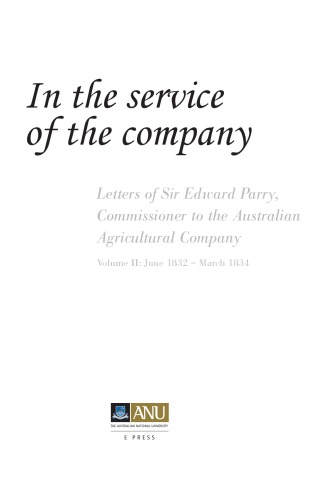 In The Service Of The Company Letters Of Sir Edward Parry Commissioner To The Australian Agricultural Company Vol 2 Sir William Edward Parry