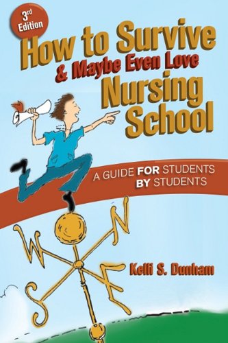 How To Survive Maybe Even Love Nursing School A Guide For Students By Students 3rd Edition Kelli S Dunham
