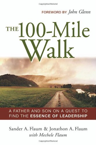 The 100mile Walk A Father And Son On A Quest To Find The Essence Of Leadership Sander A Flaum Jonathon A Flaum Mechele Flaum