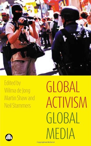 Global Activism Global Media Wilma De Jong Martin Shaw Neil Stammers