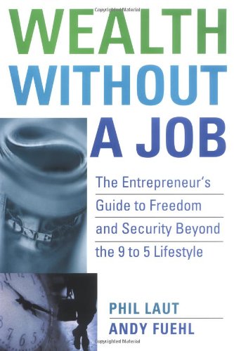 Wealth Without A Job The Entrepreneurs Guide To Freedom And Security Beyond The 9 To 5 Lifestyle 1st Edition Phil Laut