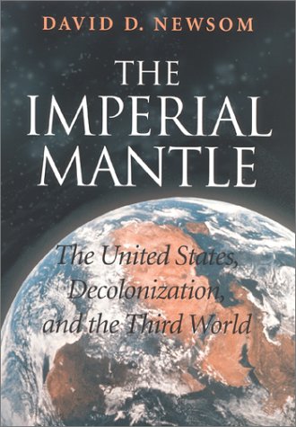 The Imperial Mantle The United States Decolonization And The Third World David D Newsom