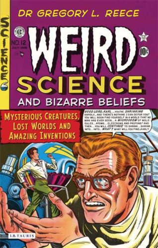 Weird Science And Bizarre Beliefs Mysterious Creatures Lost Worlds And Amazing Inventions 1st Gregory L Reece