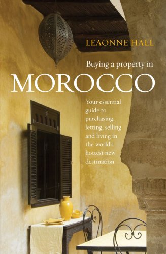 Buying A Property In Morocco Your Essential Guide To Purchasing Letting Selling And Living In The Worlds Hottest New Destination Leaonne Hall