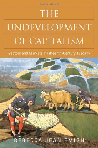 The Undevelopment Of Capitalism Sectors And Markets In Fifteenthcentury Tuscany Politics History Social Chan Rebecca Emigh