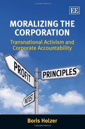 Moralizing The Corporation Transnational Activism And Corporate Accountability Boris Holzer