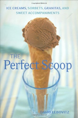 The Perfect Scoop Ice Creams Sorbets Granitas And Sweet Accompaniments David Lebovitz