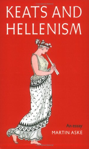 Keats And Hellenism An Essay Martin Aske