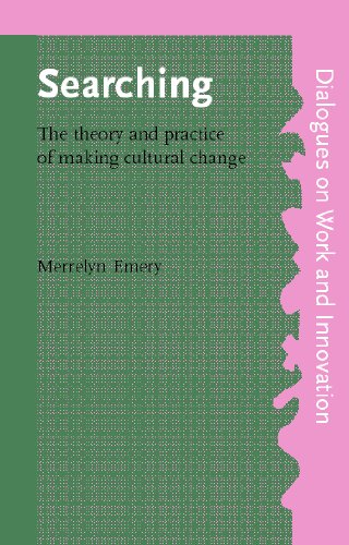 Searching The Theory And Practice Of Making Cultural Change Dialogues On Work Innovation Merrelyn Emery