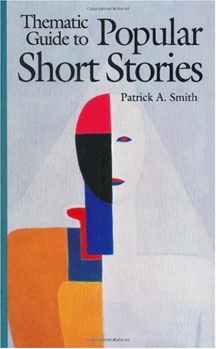 Thematic Guide To Popular Short Stories Patrick A Smith