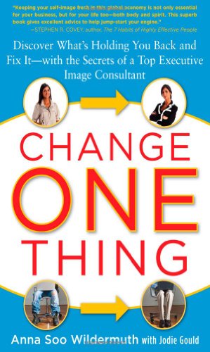 Change One Thing Discover Whats Holding You Back And Fix It With The Secrets Of A Top Executive Image Consultant 1st Edition Anna Wildermuth